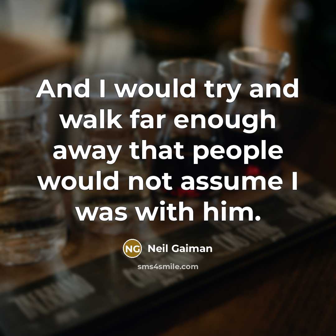 “And I would try and walk far enough away that…” quote by Neil Gaiman
