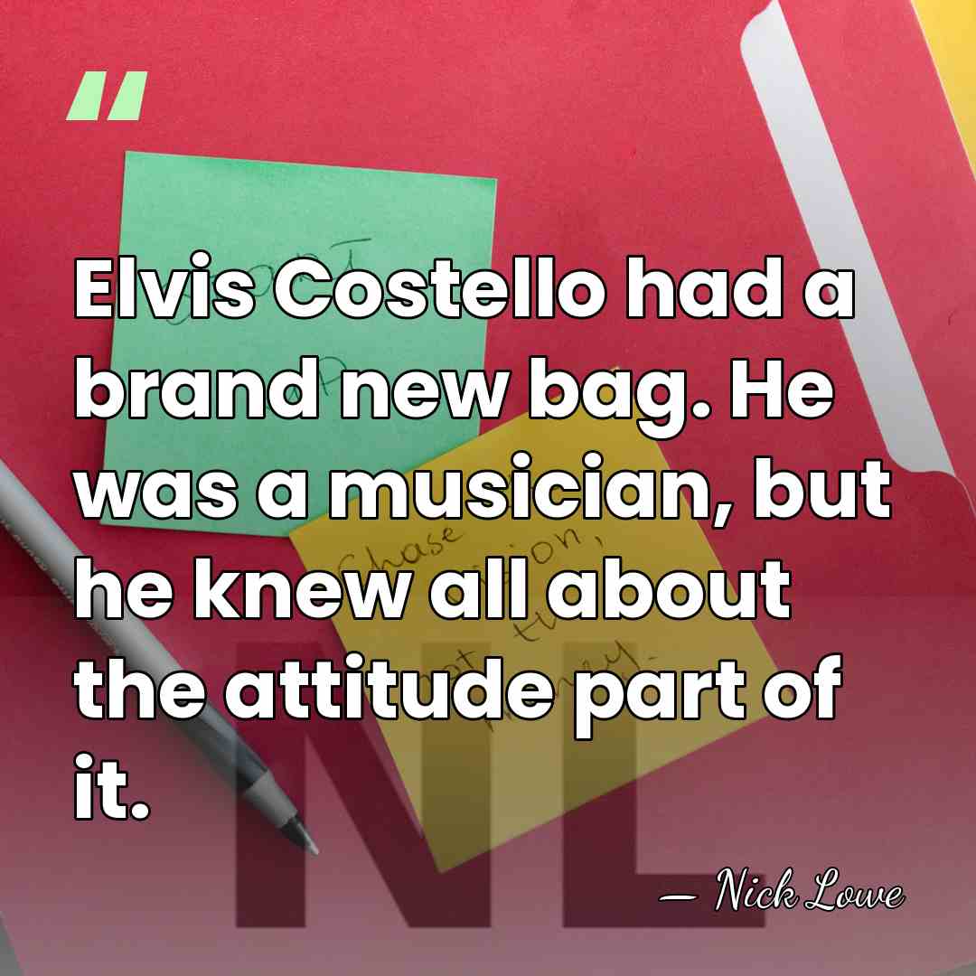 Elvis Costello had a brand new bag. He was a musician, but&hellip; - Nick Lowe