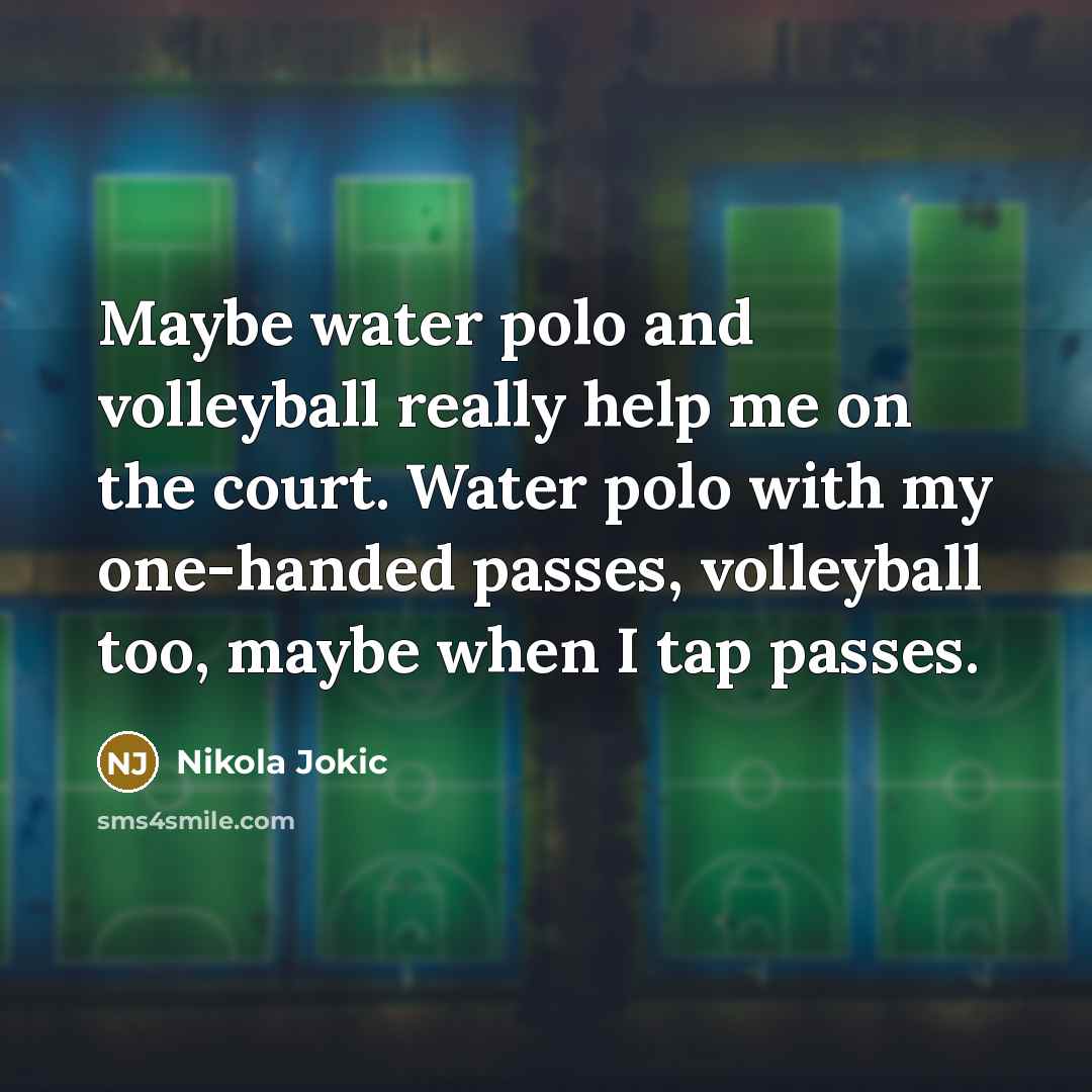“Maybe water polo and volleyball really help me on the…” quote by Nikola Jokic