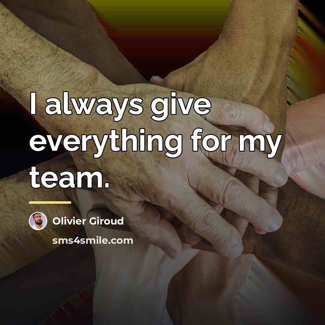 “I always give everything for my team.…” quote by Olivier Giroud