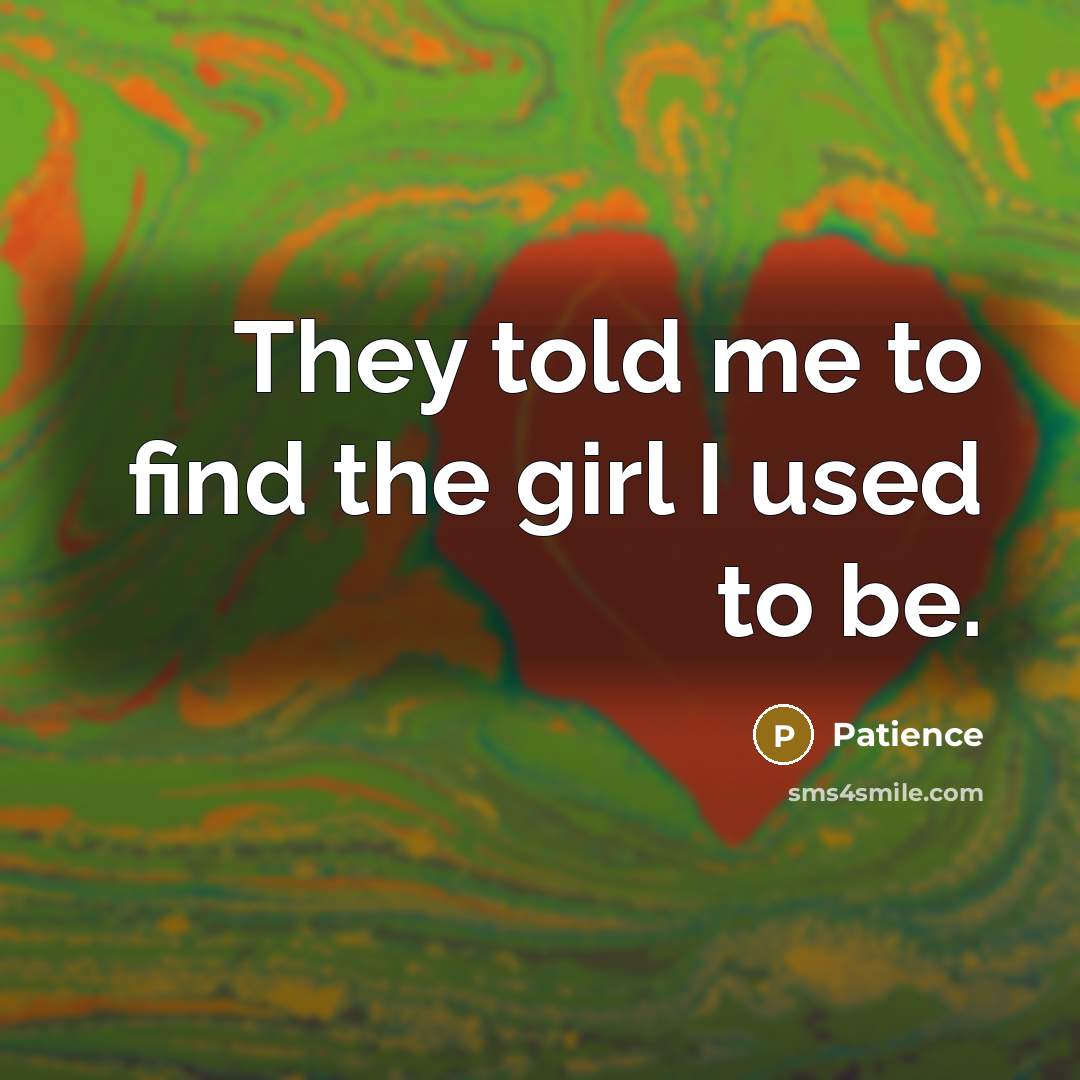 “They told me to find the girl I used to…” quote by Patience