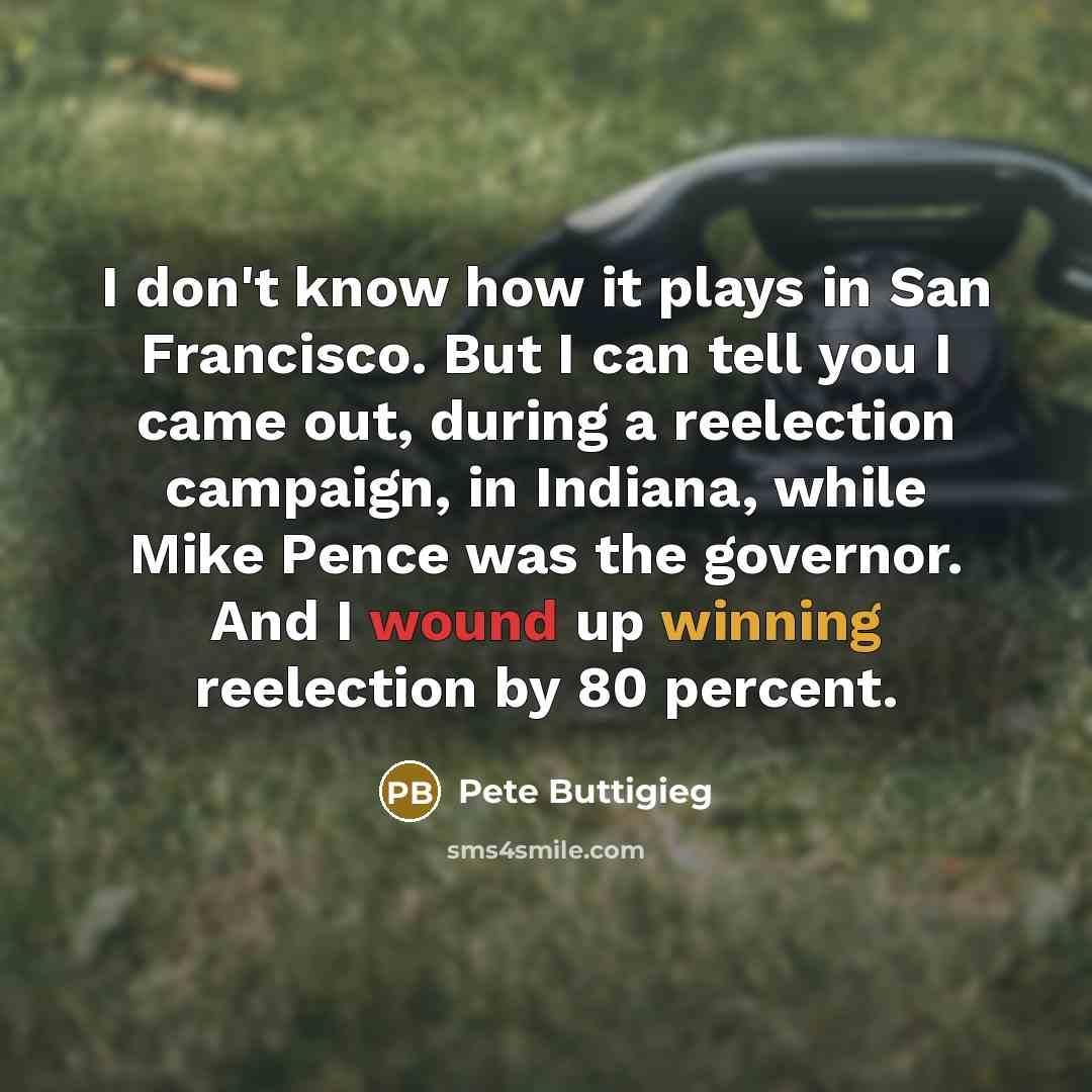 “I don't know how it plays in San Francisco. But…” quote by Pete Buttigieg