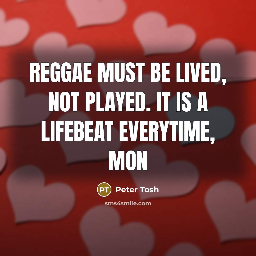 “Reggae must be lived, not played. It is a lifebeat…” quote by Peter Tosh