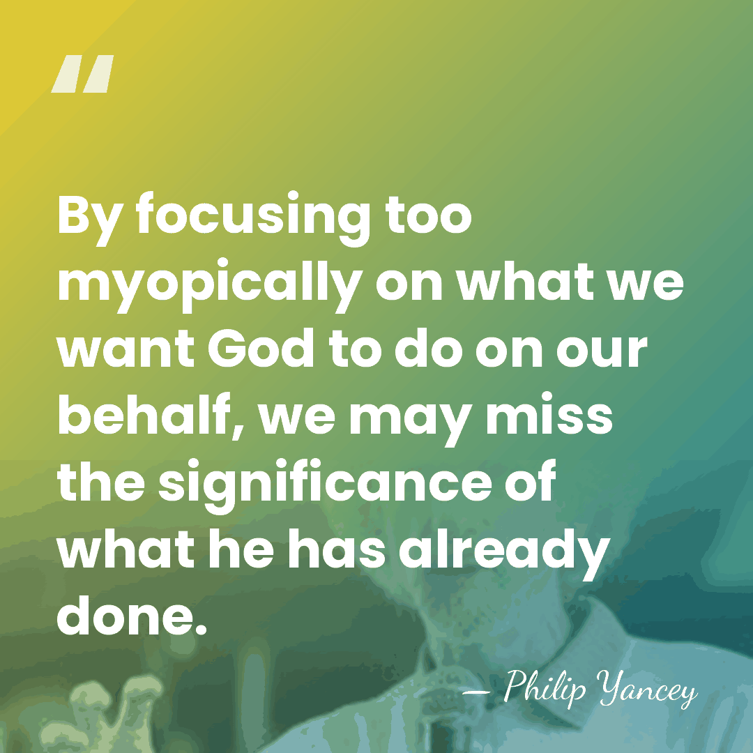 By focusing too myopically on what we want God to do on&hellip; - Philip Yancey