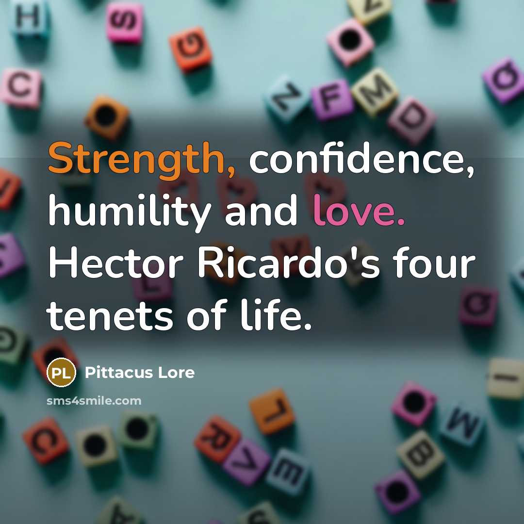 “Strength, confidence, humility and love. Hector Ricardo's four tenets of…” quote by Pittacus Lore