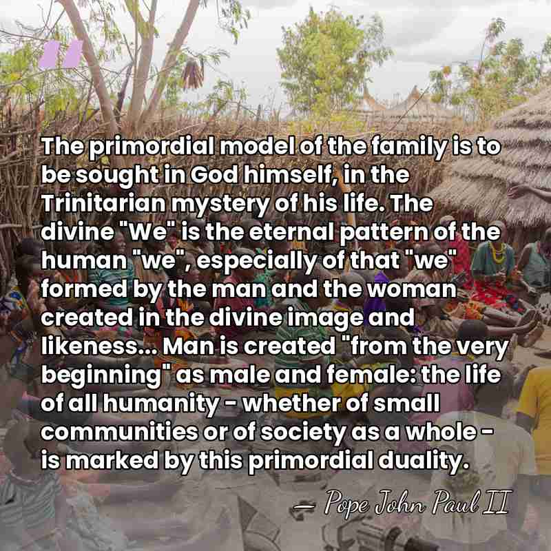 The primordial model of the family is to be sought in God&hellip; - Pope John Paul II