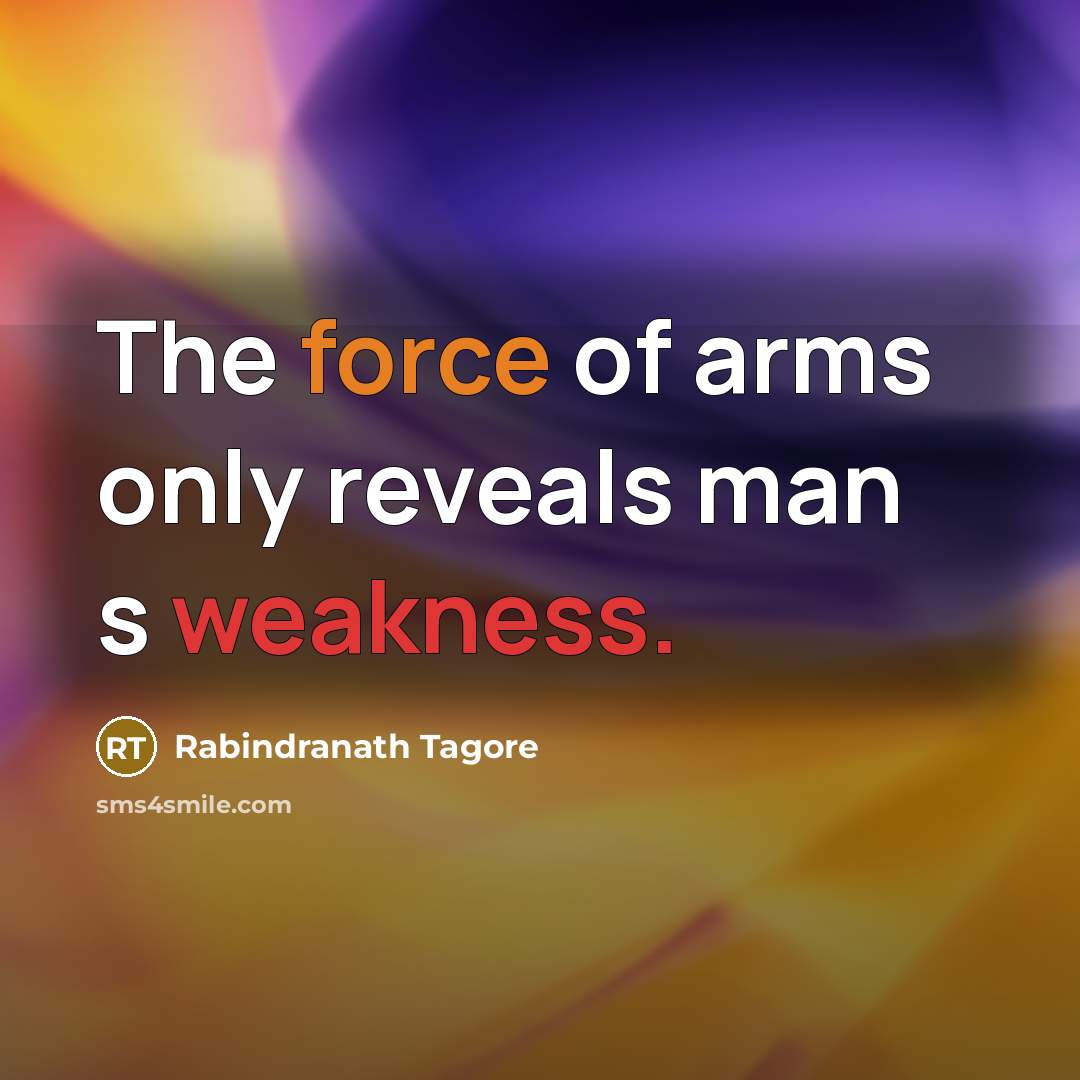 “The force of arms only reveals man s weakness.…” quote by Rabindranath Tagore