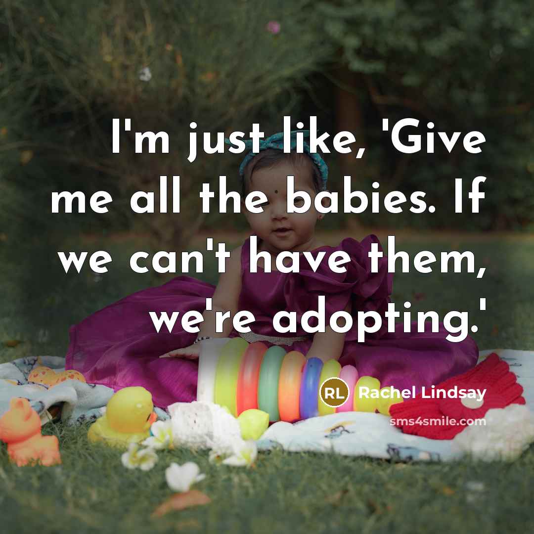 “I'm just like, 'Give me all the babies. If we…” quote by Rachel Lindsay