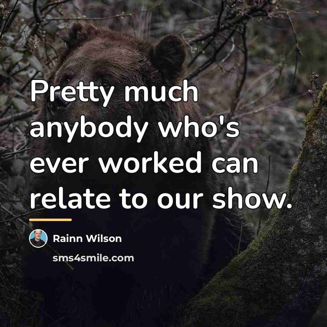 “Pretty much anybody who's ever worked can relate to our…” quote by Rainn Wilson