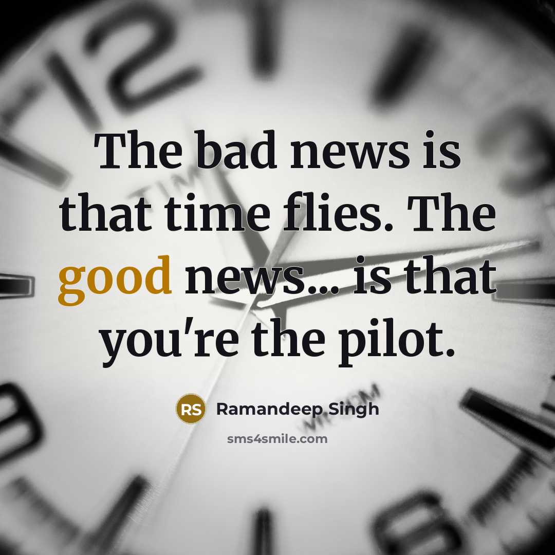 “The bad news is that time flies. The good news...…” quote by Ramandeep Singh