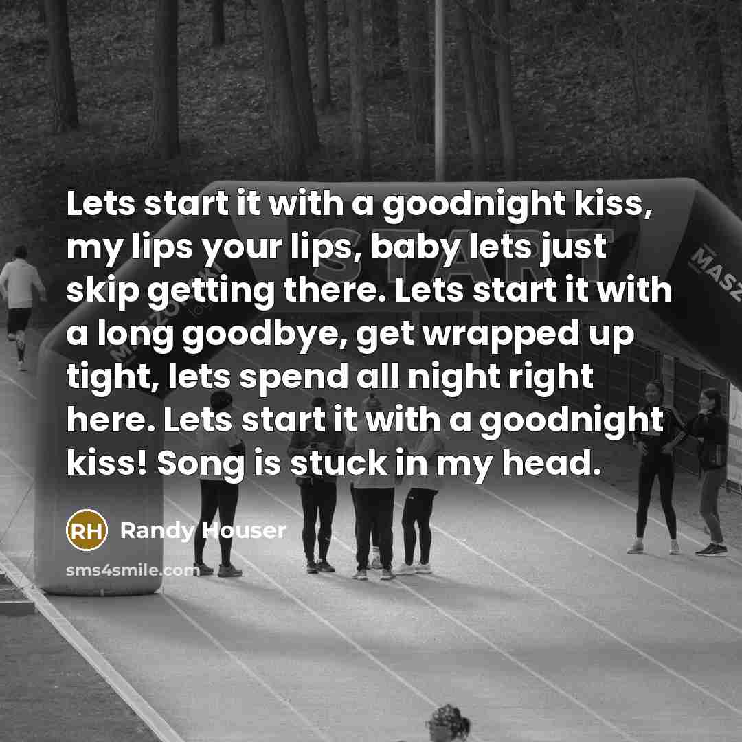 “Lets start it with a goodnight kiss, my lips your…” quote by Randy Houser