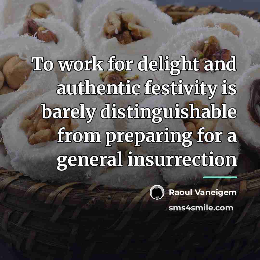 “To work for delight and authentic festivity is barely distinguishable…” quote by Raoul Vaneigem