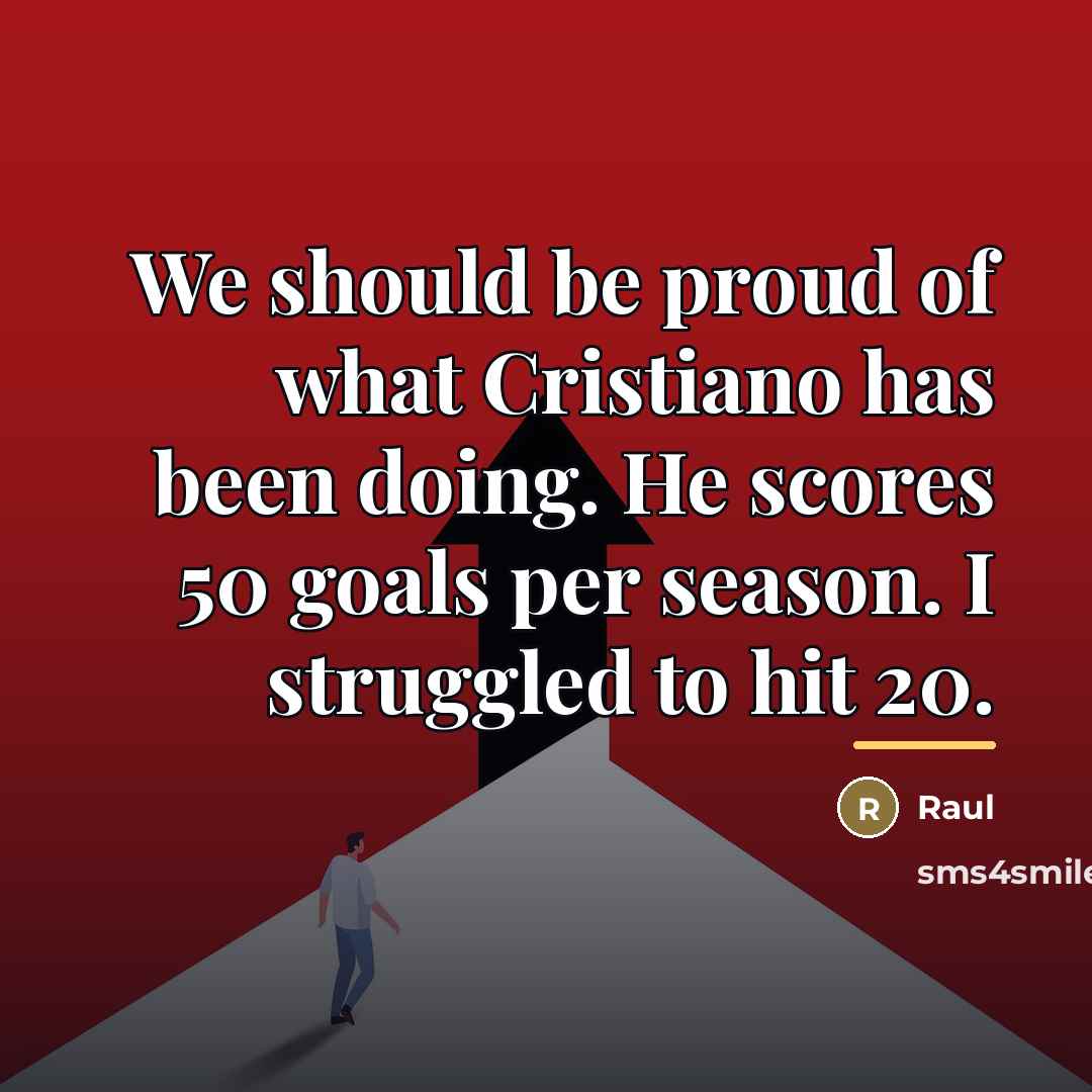 “We should be proud of what Cristiano has been doing.…” quote by Raul