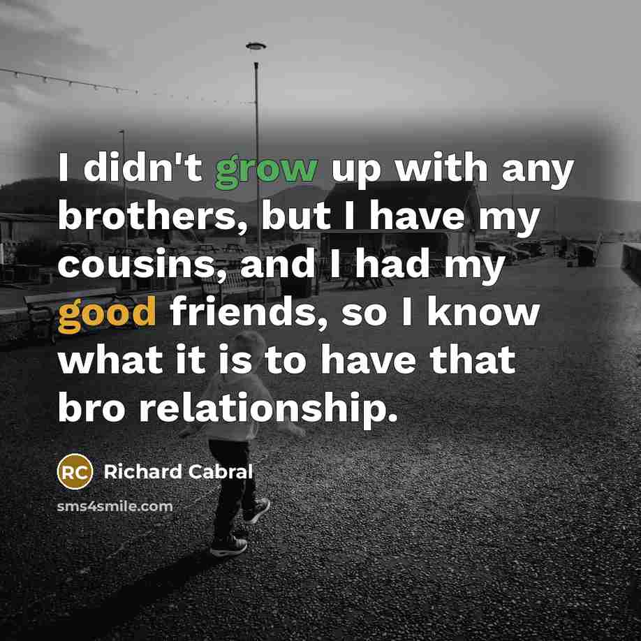 “I didn't grow up with any brothers, but I have…” quote by Richard Cabral