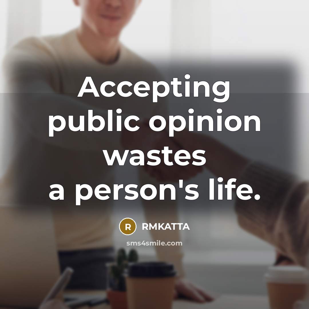 “Accepting public opinion wastes a person's life.…” quote by RMKATTA