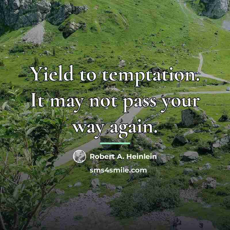 “Yield to temptation. It may not pass your way again.…” quote by Robert A. Heinlein