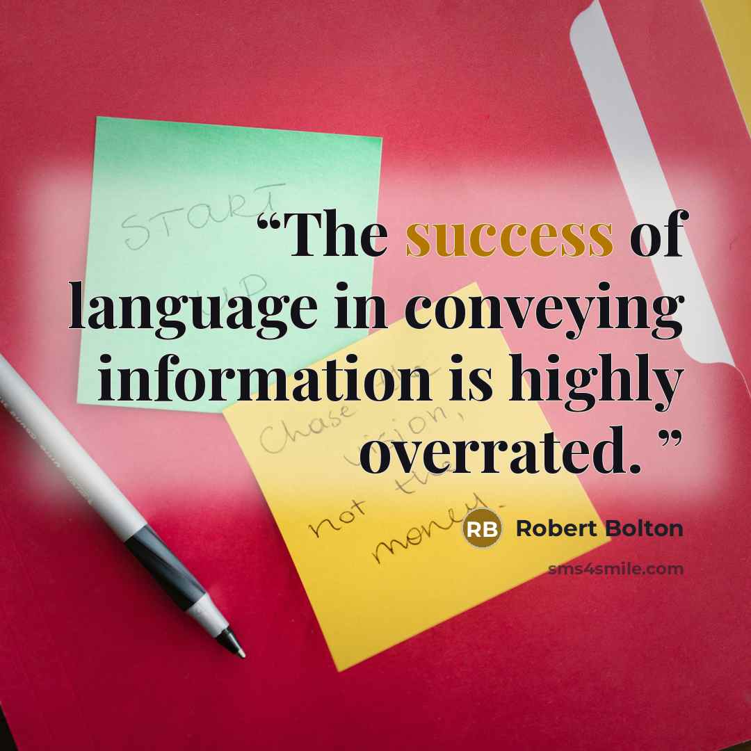 “The success of language in conveying information is highly overrated.” quote by Robert Bolton