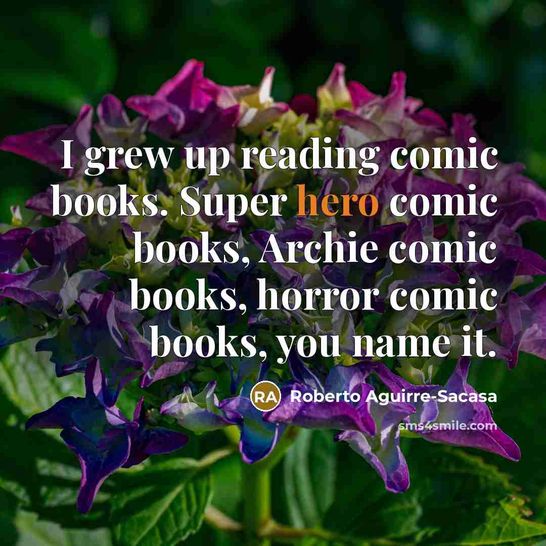 “I grew up reading comic books. Super hero comic books,…” quote by Roberto Aguirre-Sacasa
