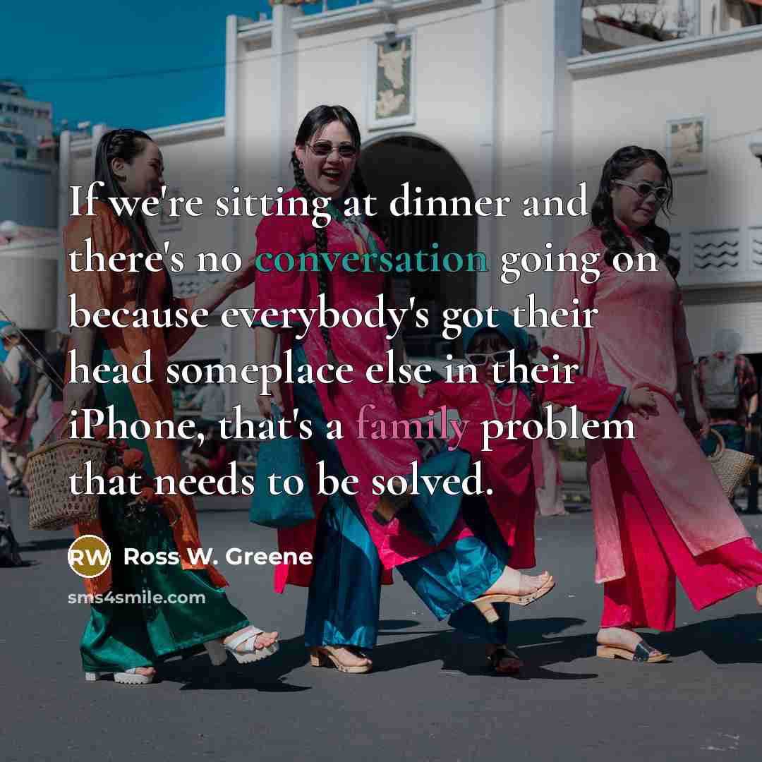 “If we're sitting at dinner and there's no conversation going…” quote by Ross W. Greene