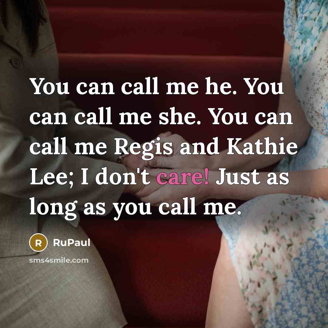 “You can call me he. You can call me she.…” quote by RuPaul