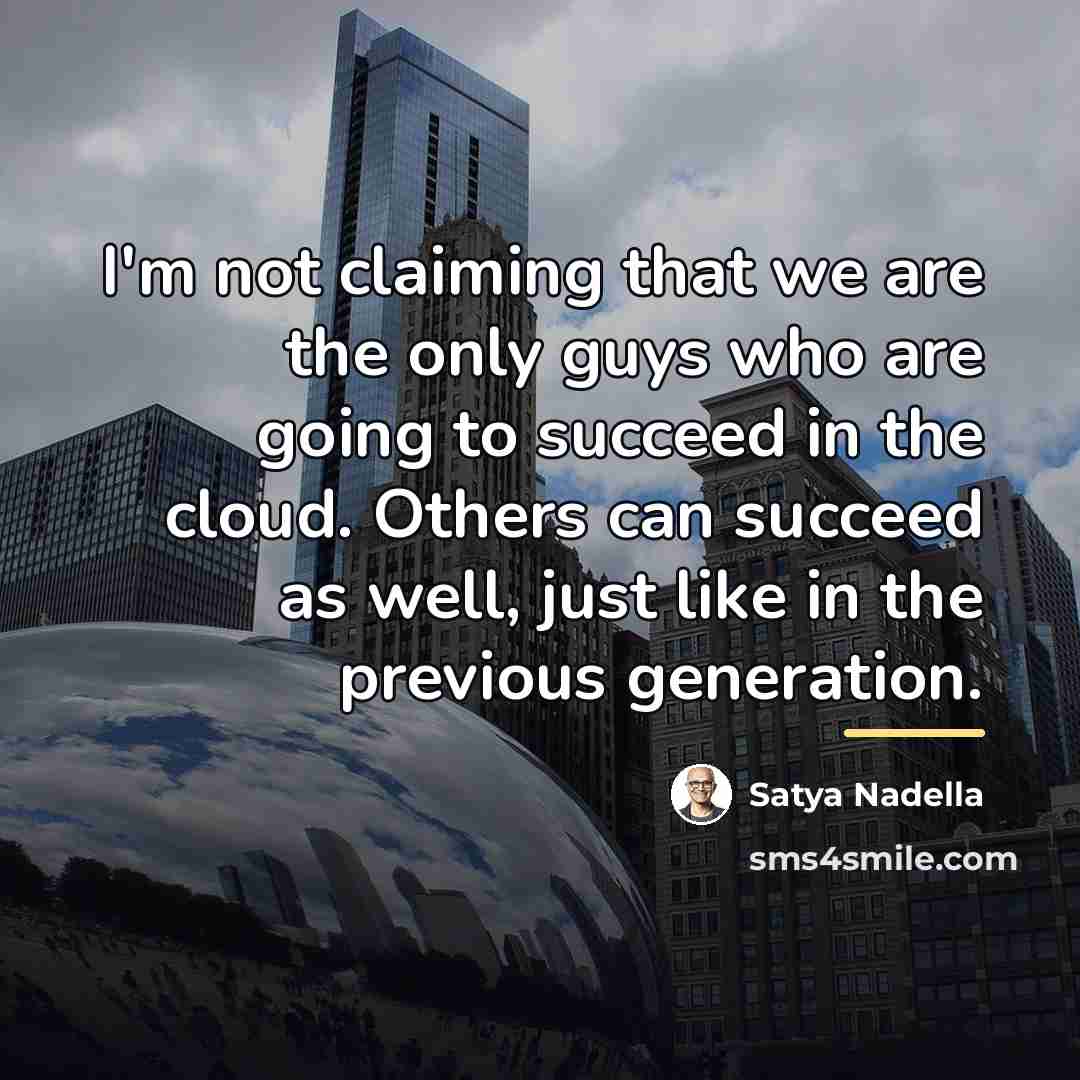 “I'm not claiming that we are the only guys who…” quote by Satya Nadella