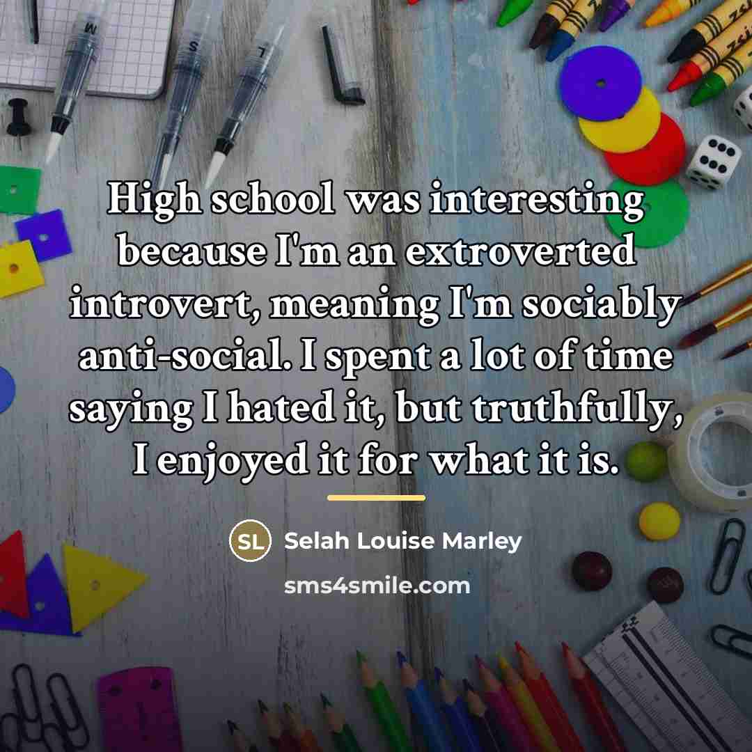 “High school was interesting because I'm an extroverted introvert, meaning…” quote by Selah Louise Marley