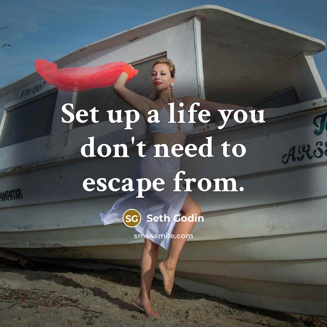 “Set up a life you don't need to escape from.…” quote by Seth Godin