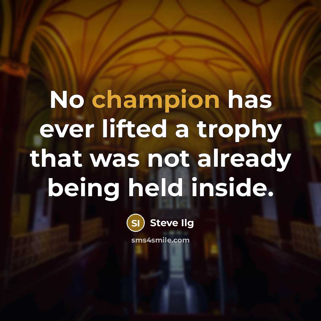 “No champion has ever lifted a trophy that was not…” quote by Steve Ilg