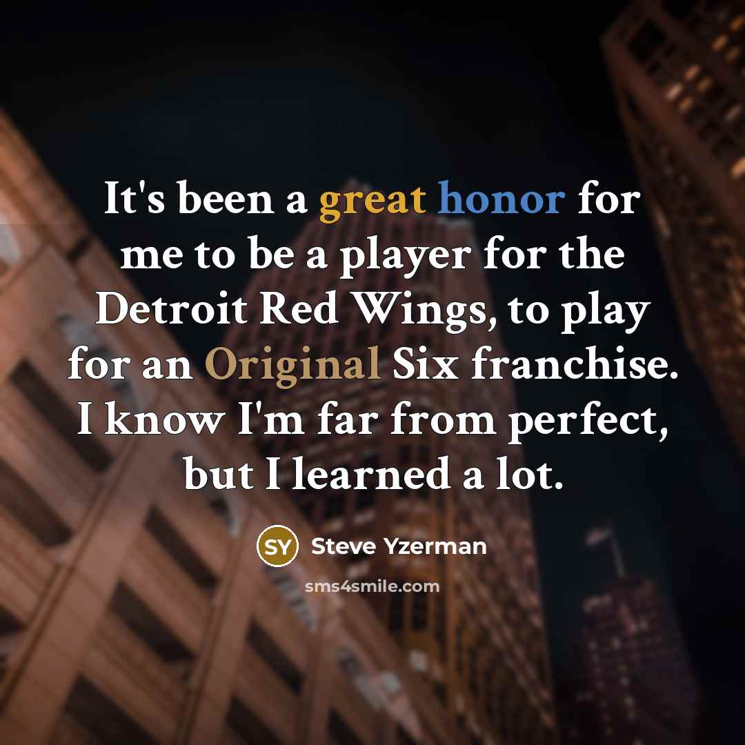 “It's been a great honor for me to be a…” quote by Steve Yzerman