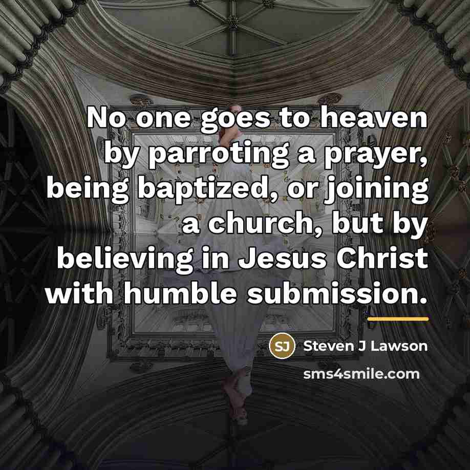 “No one goes to heaven by parroting a prayer, being…” quote by Steven J Lawson