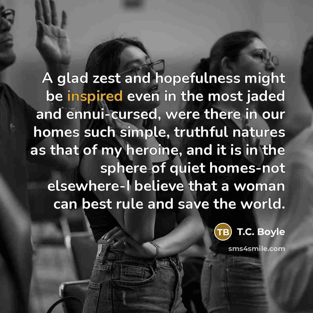 “A glad zest and hopefulness might be inspired even in…” quote by T.C. Boyle