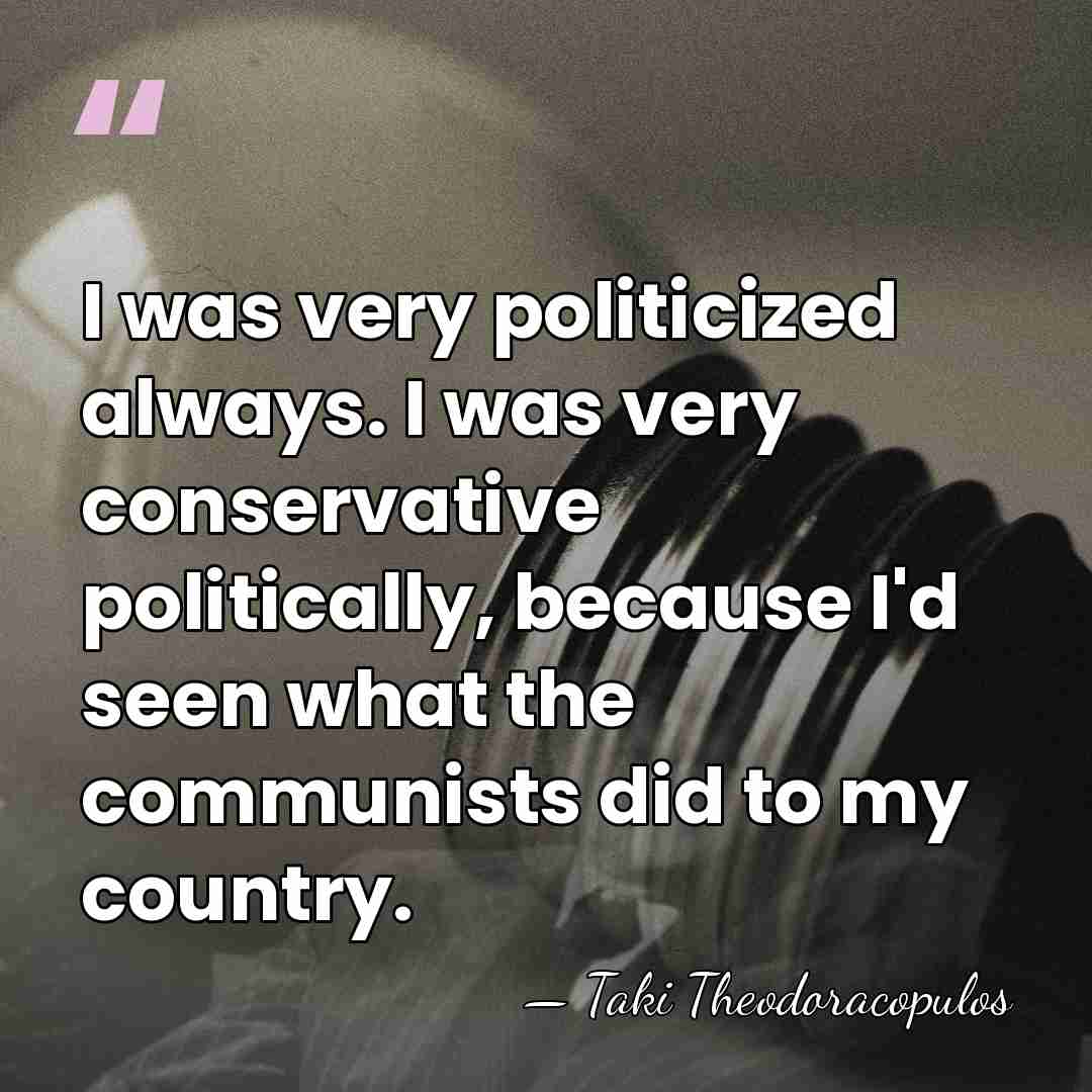 I was very politicized always. I was very conservative politically, because I'd&hellip; - Taki Theodoracopulos