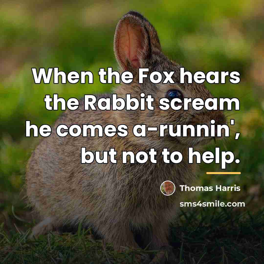 “When the Fox hears the Rabbit scream he comes a-runnin',…” quote by Thomas Harris