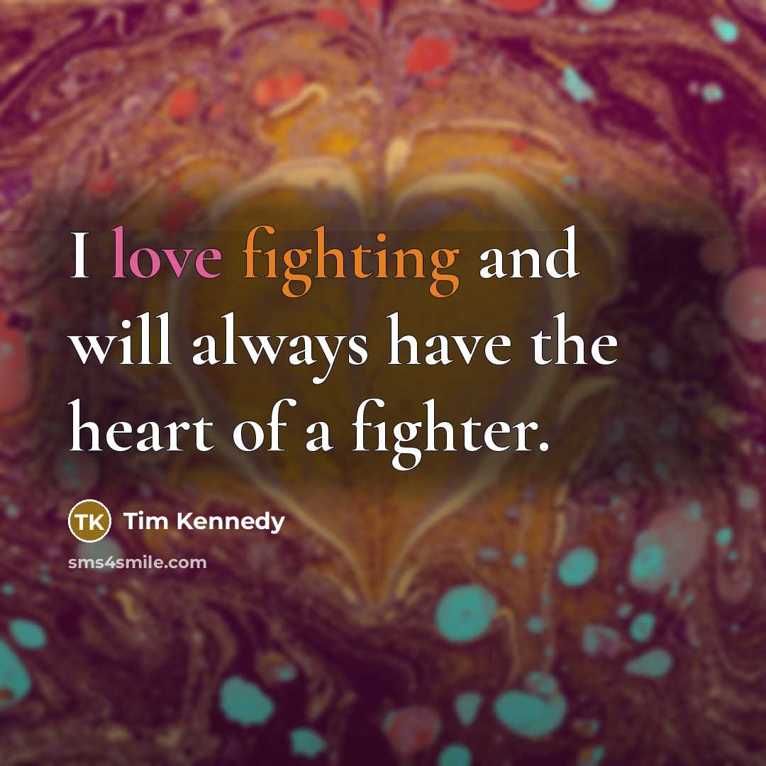 “I love fighting and will always have the heart of a fighter.” quote by Tim Kennedy