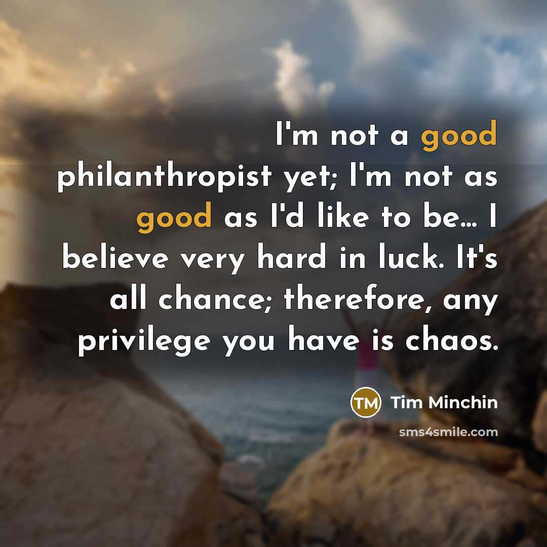 “I'm not a good philanthropist yet; I'm not as good…” quote by Tim Minchin