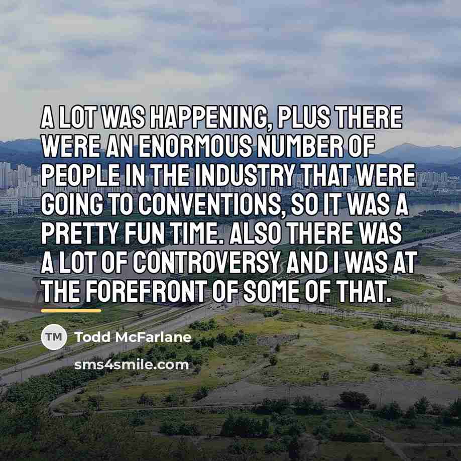 “A lot was happening, plus there were an enormous number…” quote by Todd McFarlane