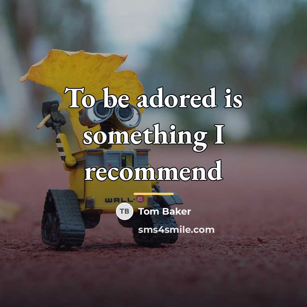 “To be adored is something I recommend…” quote by Tom Baker