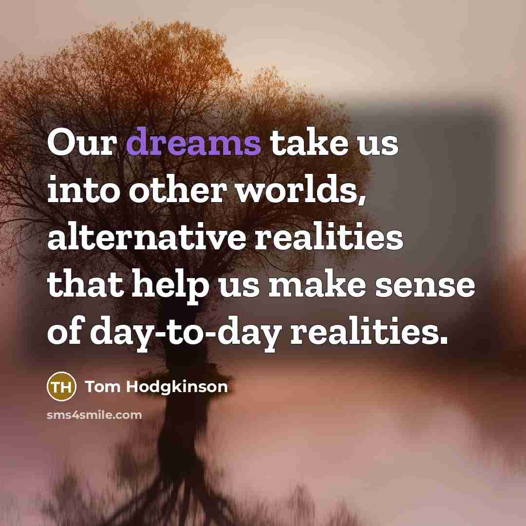 “Our dreams take us into other worlds, alternative realities that…” quote by Tom Hodgkinson