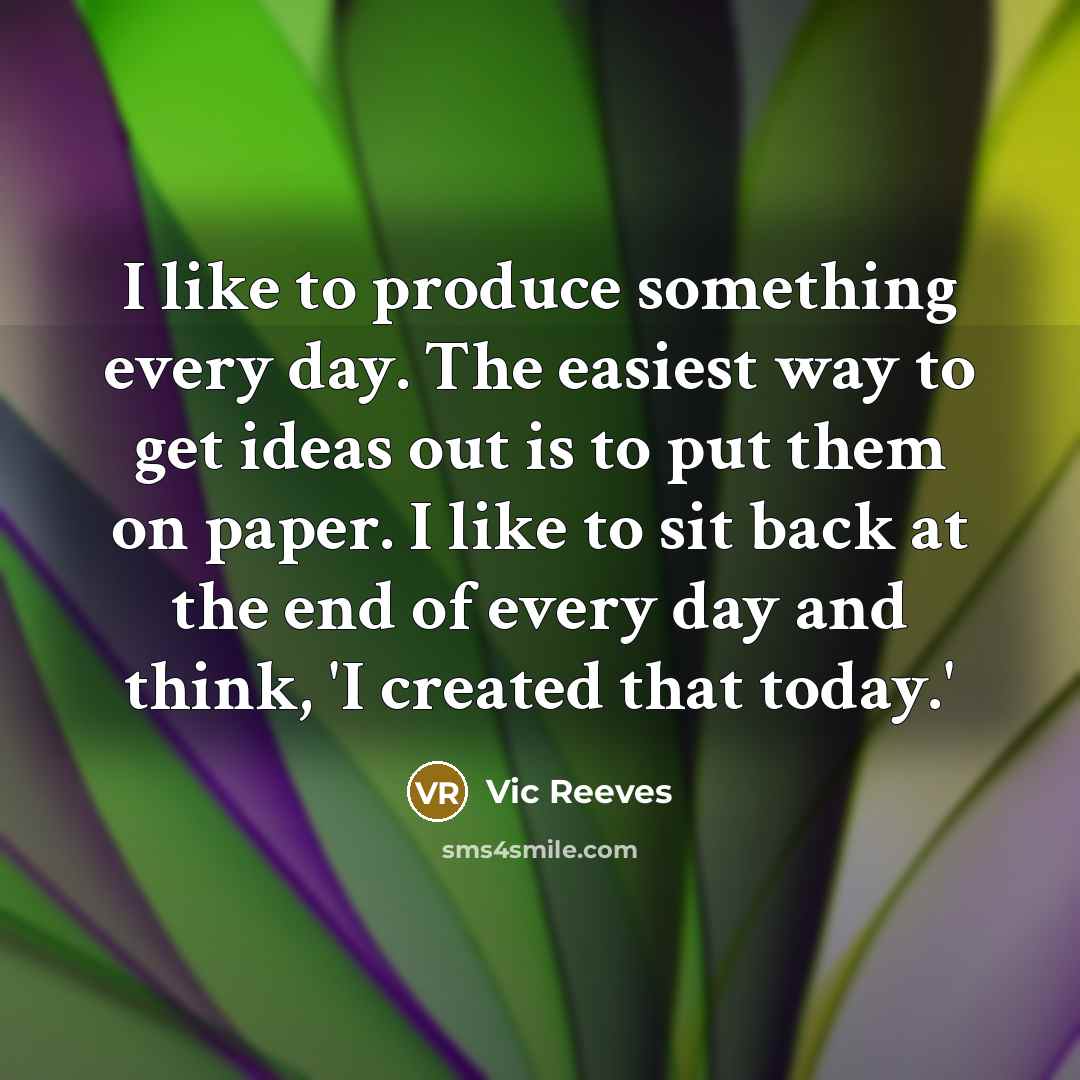“I like to produce something every day. The easiest way…” quote by Vic Reeves