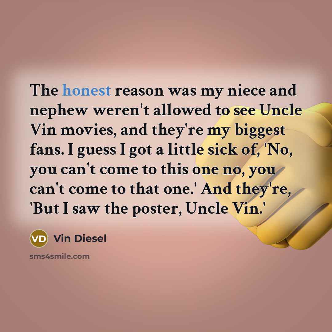 “The honest reason was my niece and nephew weren't allowed…” quote by Vin Diesel