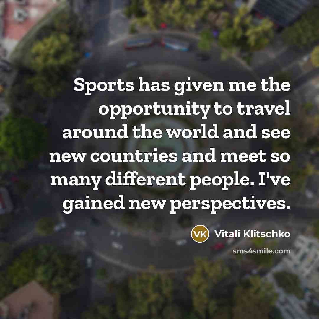 “Sports has given me the opportunity to travel around the…” quote by Vitali Klitschko