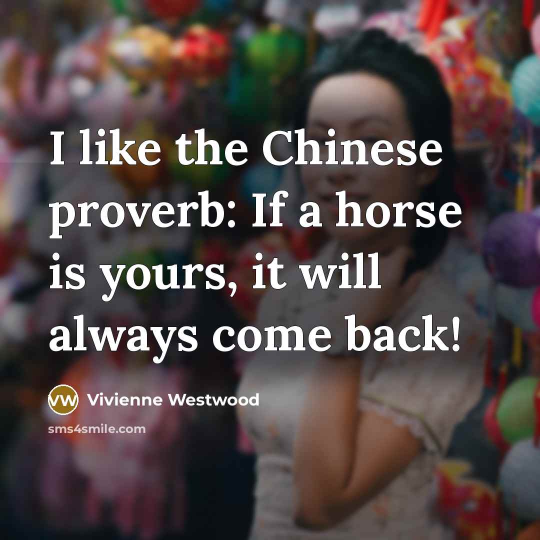 “I like the Chinese proverb: If a horse is yours,…” quote by Vivienne Westwood