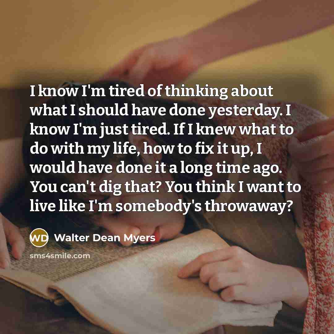 “I know I'm tired of thinking about what I should…” quote by Walter Dean Myers