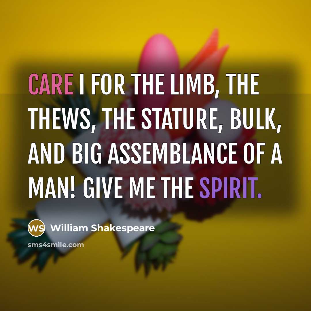“Care I for the limb, the thews, the stature, bulk,…” quote by William Shakespeare