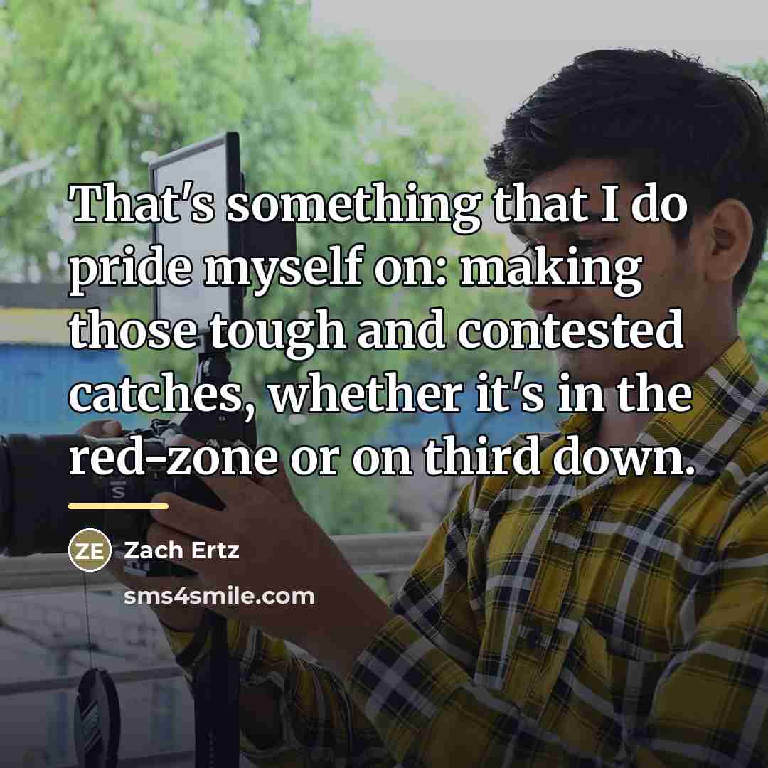 “That's something that I do pride myself on: making those…” quote by Zach Ertz