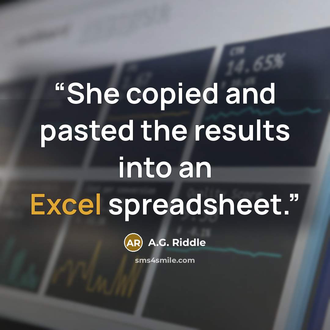 “She copied and pasted the results into an Excel spreadsheet.” quote by A.G. Riddle