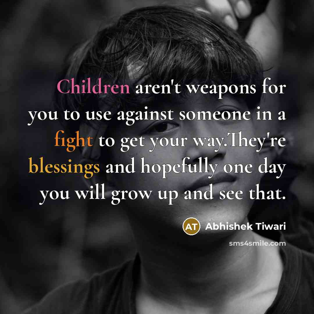 “Children aren't weapons for you to use against someone in…” quote by Abhishek Tiwari