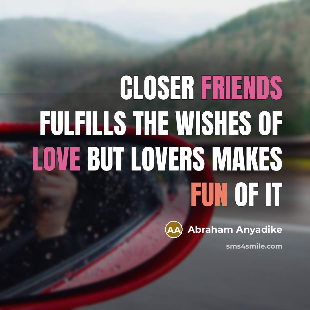 “Closer friends fulfills the wishes of love but lovers makes…” quote by Abraham Anyadike