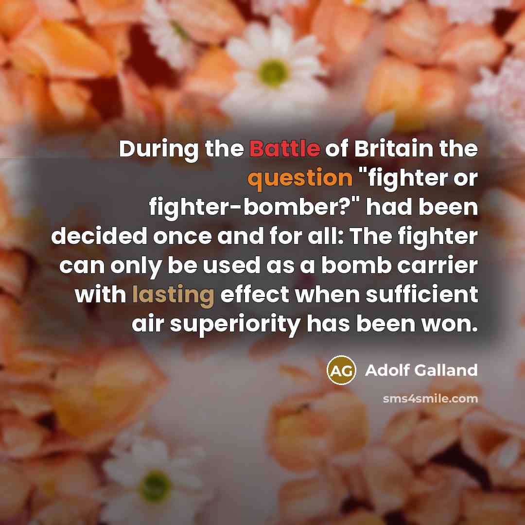“During the Battle of Britain the question "fighter or fighter-bomber?"…” quote by Adolf Galland