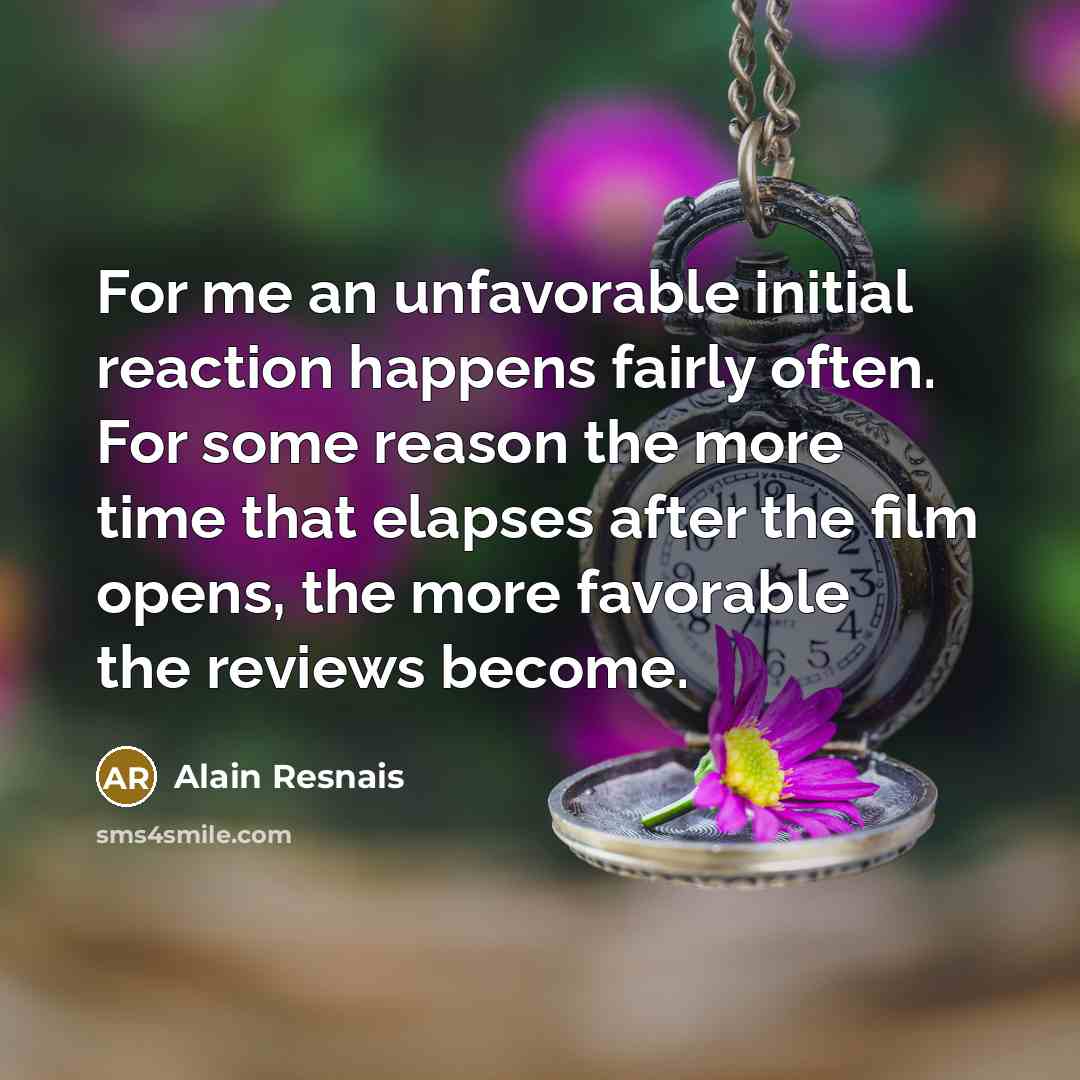“For me an unfavorable initial reaction happens fairly often. For…” quote by Alain Resnais